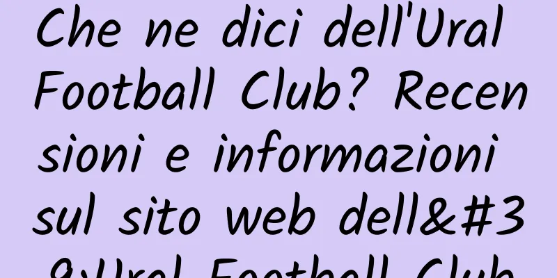 Che ne dici dell'Ural Football Club? Recensioni e informazioni sul sito web dell'Ural Football Club