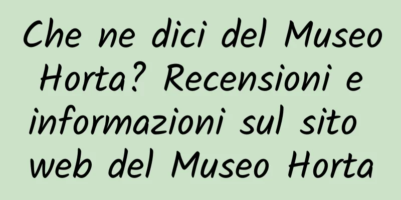 Che ne dici del Museo Horta? Recensioni e informazioni sul sito web del Museo Horta
