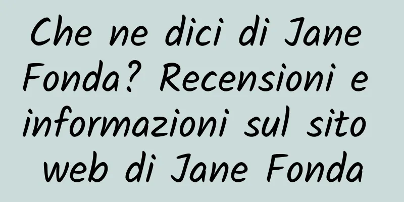 Che ne dici di Jane Fonda? Recensioni e informazioni sul sito web di Jane Fonda