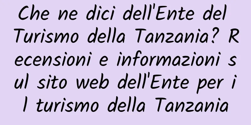 Che ne dici dell'Ente del Turismo della Tanzania? Recensioni e informazioni sul sito web dell'Ente per il turismo della Tanzania