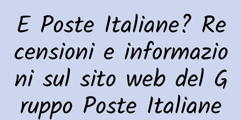 E Poste Italiane? Recensioni e informazioni sul sito web del Gruppo Poste Italiane
