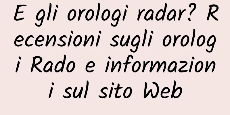 E gli orologi radar? Recensioni sugli orologi Rado e informazioni sul sito Web