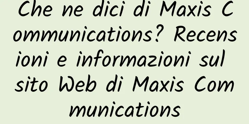 Che ne dici di Maxis Communications? Recensioni e informazioni sul sito Web di Maxis Communications