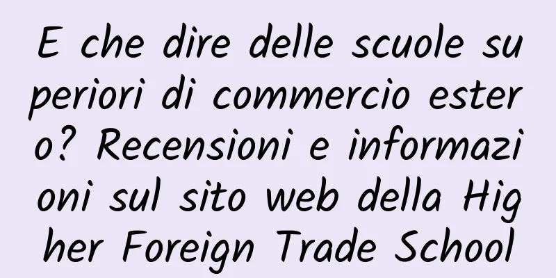 E che dire delle scuole superiori di commercio estero? Recensioni e informazioni sul sito web della Higher Foreign Trade School