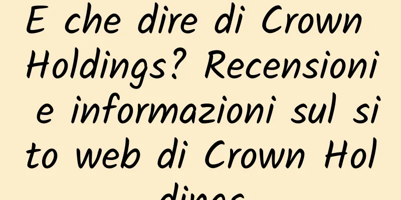 E che dire di Crown Holdings? Recensioni e informazioni sul sito web di Crown Holdings