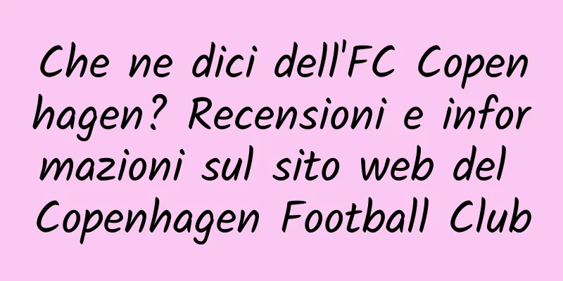 Che ne dici dell'FC Copenhagen? Recensioni e informazioni sul sito web del Copenhagen Football Club