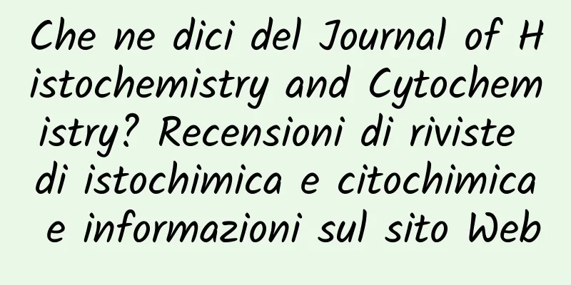 Che ne dici del Journal of Histochemistry and Cytochemistry? Recensioni di riviste di istochimica e citochimica e informazioni sul sito Web