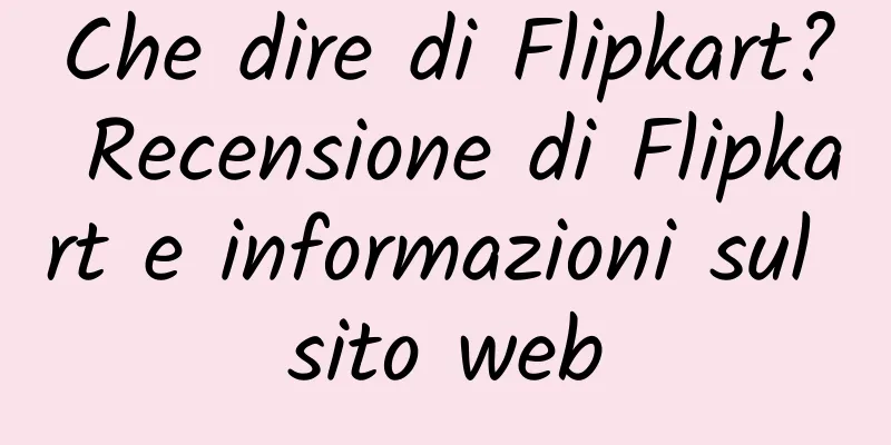 Che dire di Flipkart? Recensione di Flipkart e informazioni sul sito web