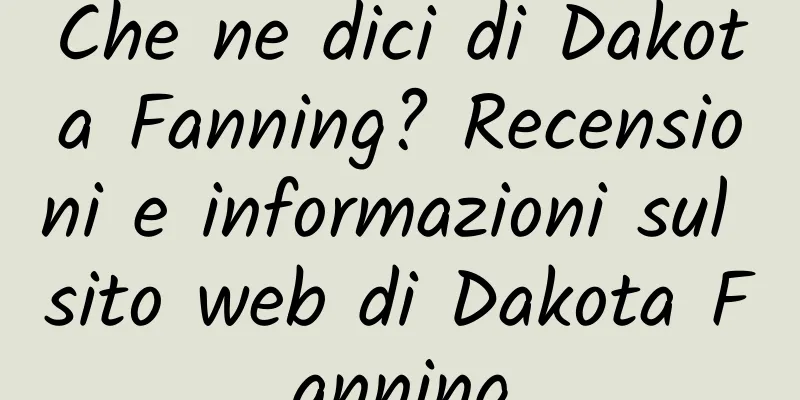 Che ne dici di Dakota Fanning? Recensioni e informazioni sul sito web di Dakota Fanning