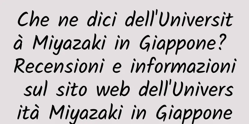 Che ne dici dell'Università Miyazaki in Giappone? Recensioni e informazioni sul sito web dell'Università Miyazaki in Giappone