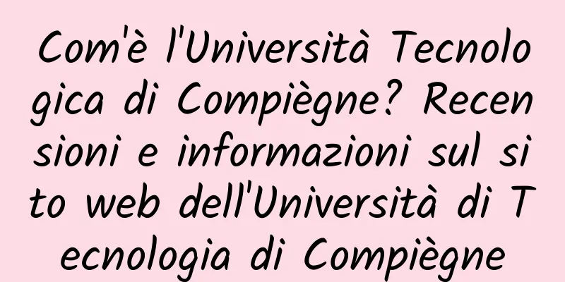 Com'è l'Università Tecnologica di Compiègne? Recensioni e informazioni sul sito web dell'Università di Tecnologia di Compiègne