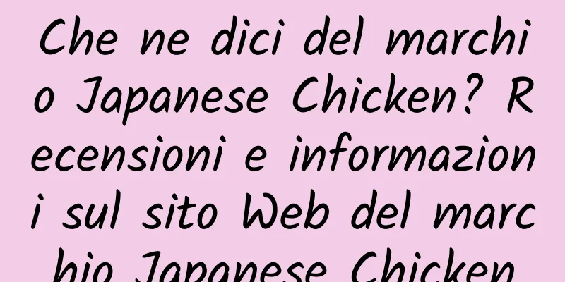 Che ne dici del marchio Japanese Chicken? Recensioni e informazioni sul sito Web del marchio Japanese Chicken