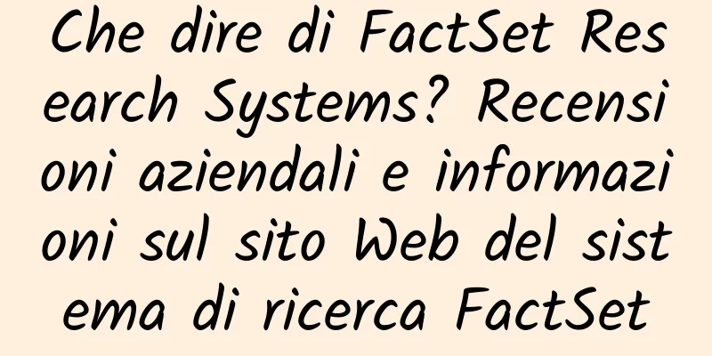 Che dire di FactSet Research Systems? Recensioni aziendali e informazioni sul sito Web del sistema di ricerca FactSet