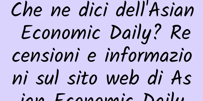 Che ne dici dell'Asian Economic Daily? Recensioni e informazioni sul sito web di Asian Economic Daily