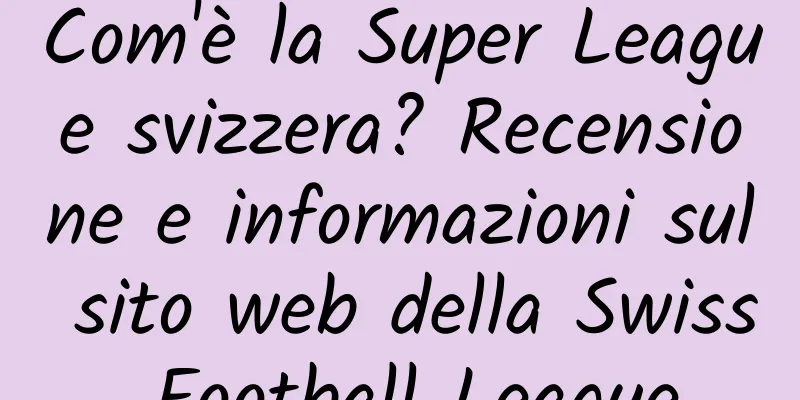 Com'è la Super League svizzera? Recensione e informazioni sul sito web della Swiss Football League