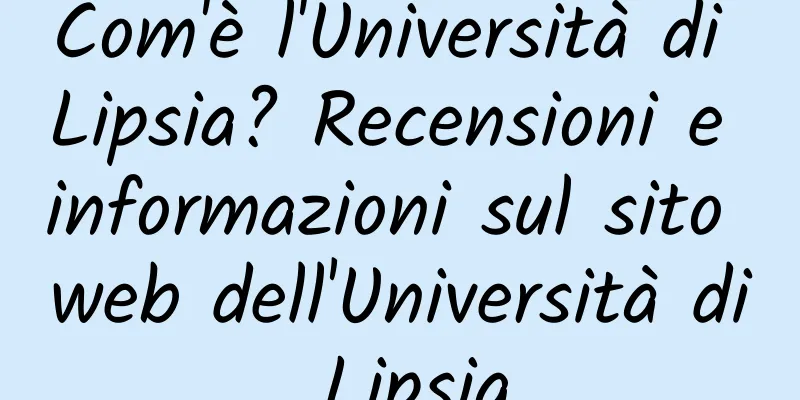 Com'è l'Università di Lipsia? Recensioni e informazioni sul sito web dell'Università di Lipsia