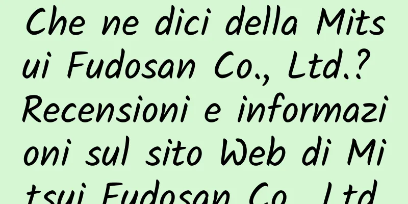 Che ne dici della Mitsui Fudosan Co., Ltd.? Recensioni e informazioni sul sito Web di Mitsui Fudosan Co., Ltd.
