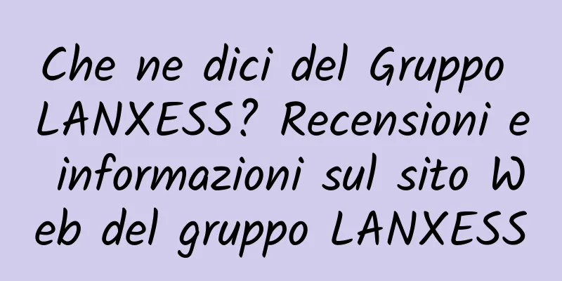Che ne dici del Gruppo LANXESS? Recensioni e informazioni sul sito Web del gruppo LANXESS