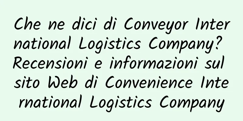 Che ne dici di Conveyor International Logistics Company? Recensioni e informazioni sul sito Web di Convenience International Logistics Company