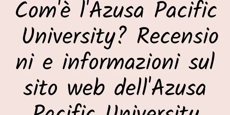 Com'è l'Azusa Pacific University? Recensioni e informazioni sul sito web dell'Azusa Pacific University
