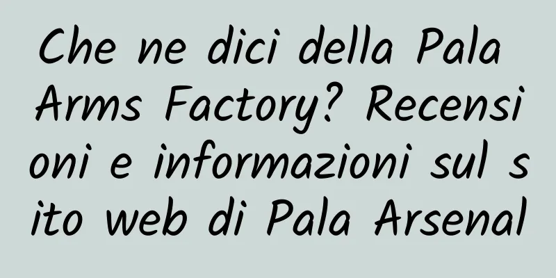 Che ne dici della Pala Arms Factory? Recensioni e informazioni sul sito web di Pala Arsenal