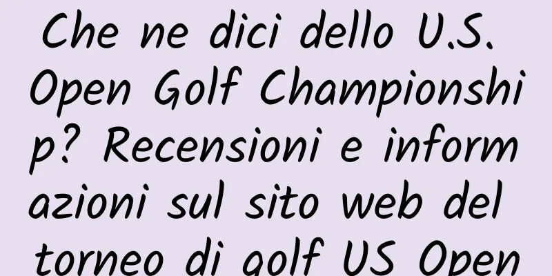Che ne dici dello U.S. Open Golf Championship? Recensioni e informazioni sul sito web del torneo di golf US Open