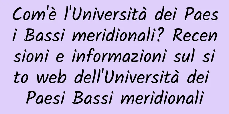 Com'è l'Università dei Paesi Bassi meridionali? Recensioni e informazioni sul sito web dell'Università dei Paesi Bassi meridionali