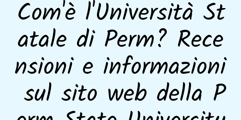 Com'è l'Università Statale di Perm? Recensioni e informazioni sul sito web della Perm State University
