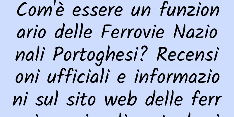 Com'è essere un funzionario delle Ferrovie Nazionali Portoghesi? Recensioni ufficiali e informazioni sul sito web delle ferrovie nazionali portoghesi