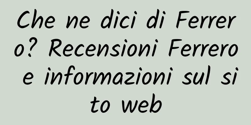 Che ne dici di Ferrero? Recensioni Ferrero e informazioni sul sito web