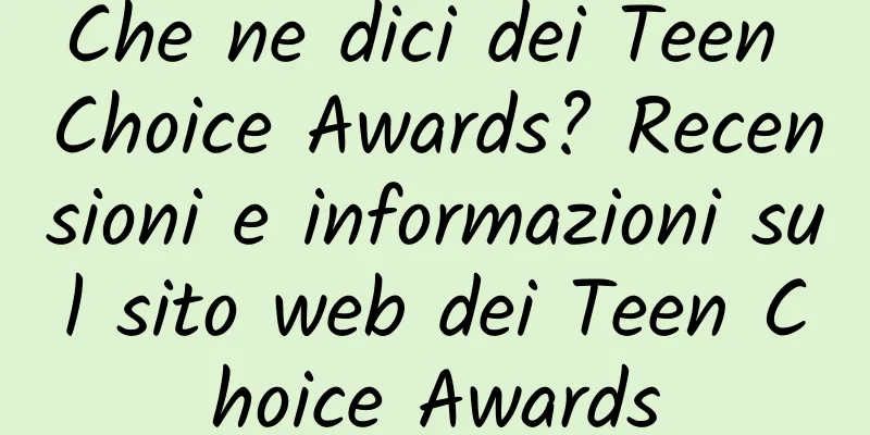 Che ne dici dei Teen Choice Awards? Recensioni e informazioni sul sito web dei Teen Choice Awards