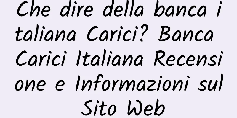 Che dire della banca italiana Carici? Banca Carici Italiana Recensione e Informazioni sul Sito Web