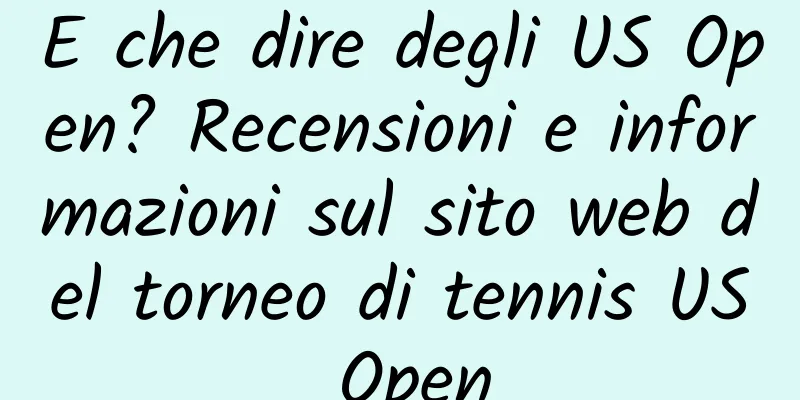 E che dire degli US Open? Recensioni e informazioni sul sito web del torneo di tennis US Open