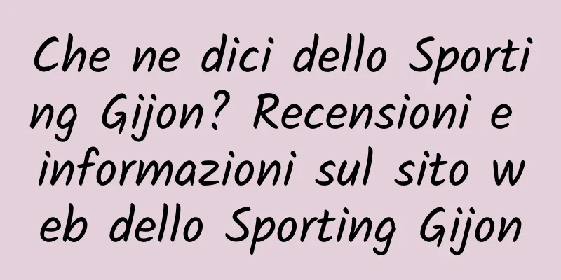 Che ne dici dello Sporting Gijon? Recensioni e informazioni sul sito web dello Sporting Gijon