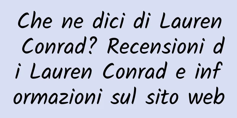 Che ne dici di Lauren Conrad? Recensioni di Lauren Conrad e informazioni sul sito web