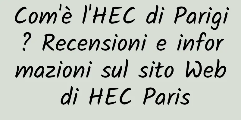 Com'è l'HEC di Parigi? Recensioni e informazioni sul sito Web di HEC Paris