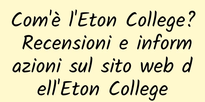 Com'è l'Eton College? Recensioni e informazioni sul sito web dell'Eton College