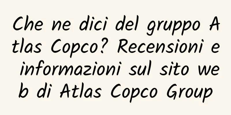 Che ne dici del gruppo Atlas Copco? Recensioni e informazioni sul sito web di Atlas Copco Group