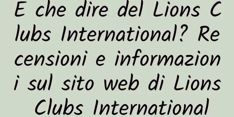 E che dire del Lions Clubs International? Recensioni e informazioni sul sito web di Lions Clubs International