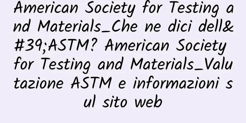 American Society for Testing and Materials_Che ne dici dell'ASTM? American Society for Testing and Materials_Valutazione ASTM e informazioni sul sito web