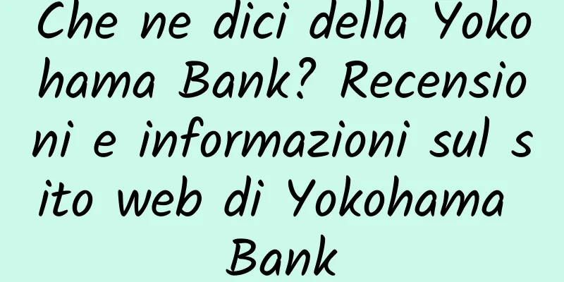 Che ne dici della Yokohama Bank? Recensioni e informazioni sul sito web di Yokohama Bank
