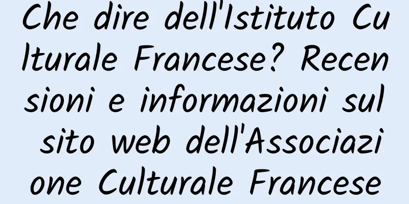Che dire dell'Istituto Culturale Francese? Recensioni e informazioni sul sito web dell'Associazione Culturale Francese