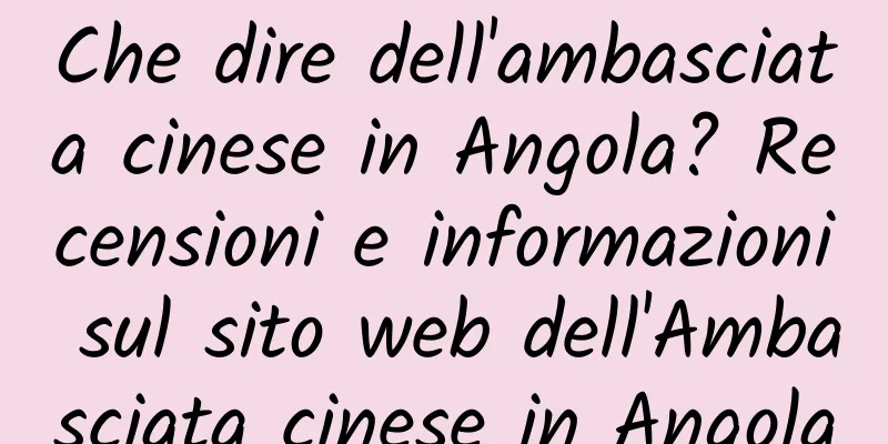 Che dire dell'ambasciata cinese in Angola? Recensioni e informazioni sul sito web dell'Ambasciata cinese in Angola