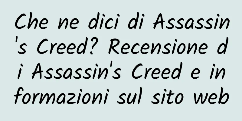 Che ne dici di Assassin's Creed? Recensione di Assassin's Creed e informazioni sul sito web