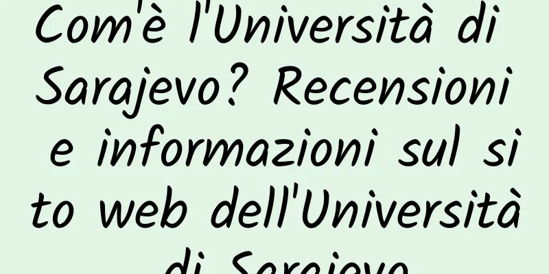 Com'è l'Università di Sarajevo? Recensioni e informazioni sul sito web dell'Università di Sarajevo