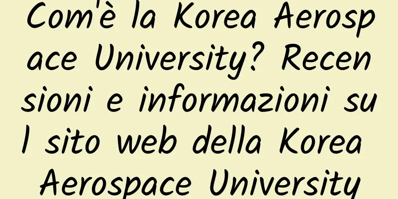 Com'è la Korea Aerospace University? Recensioni e informazioni sul sito web della Korea Aerospace University