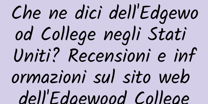 Che ne dici dell'Edgewood College negli Stati Uniti? Recensioni e informazioni sul sito web dell'Edgewood College