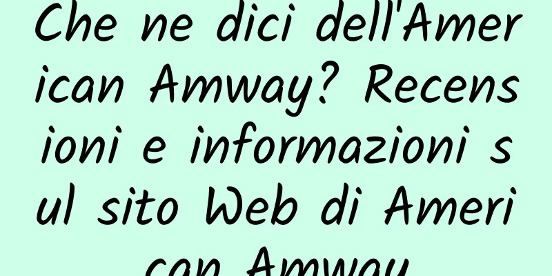 Che ne dici dell'American Amway? Recensioni e informazioni sul sito Web di American Amway
