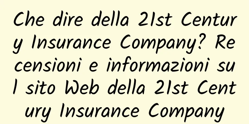 Che dire della 21st Century Insurance Company? Recensioni e informazioni sul sito Web della 21st Century Insurance Company