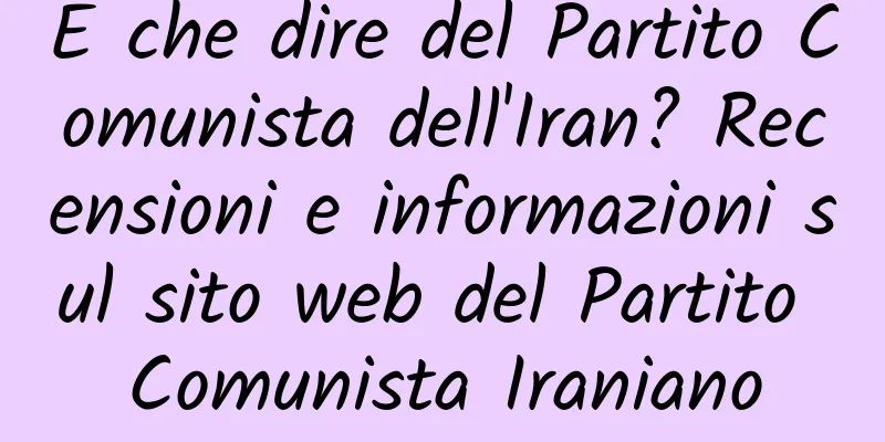 E che dire del Partito Comunista dell'Iran? Recensioni e informazioni sul sito web del Partito Comunista Iraniano